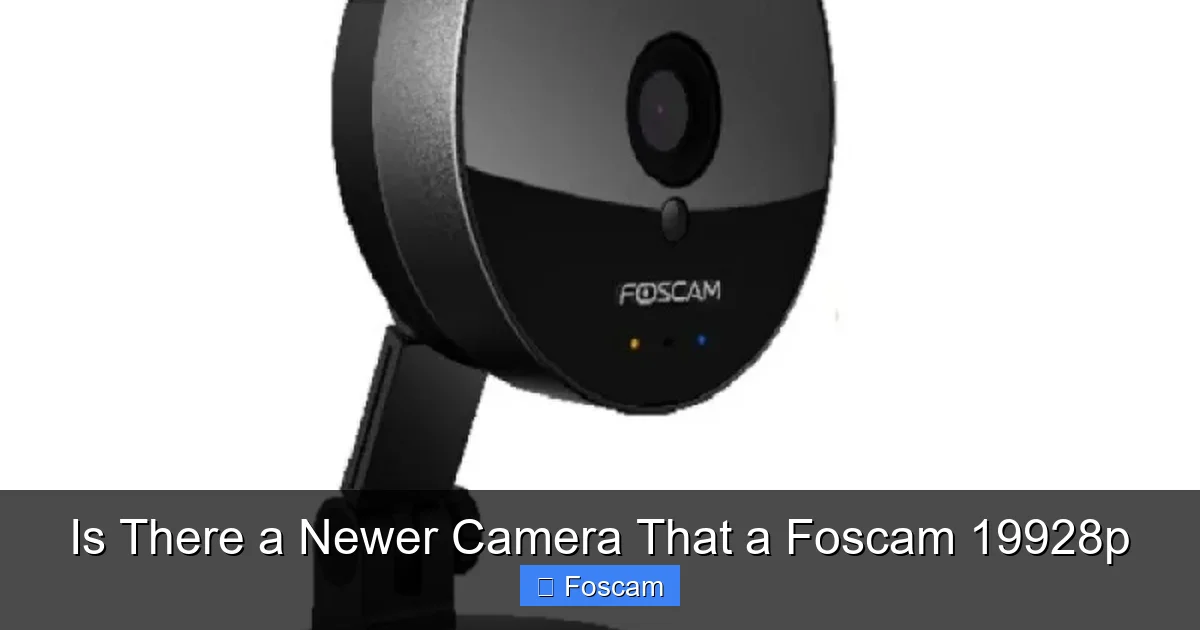 Is There a Newer Camera That a Foscam 19928p