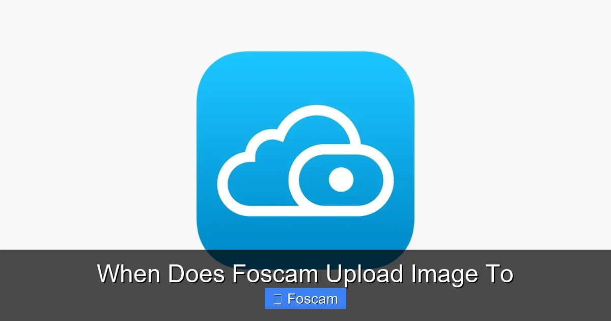 When Does Foscam Upload Image To
