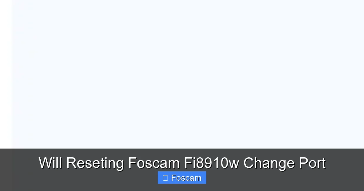 Will Reseting Foscam Fi8910w Change Port