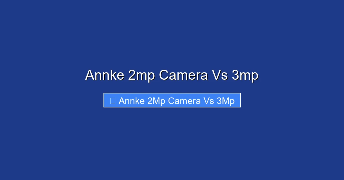 Annke 2mp Camera Vs 3mp