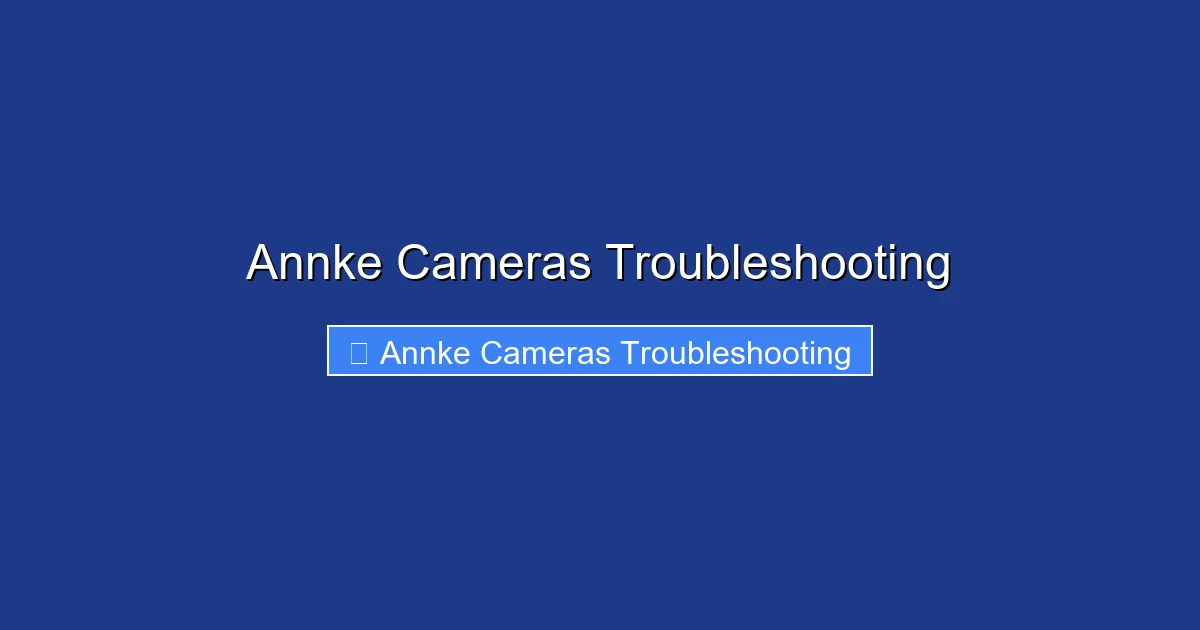 Annke Cameras Troubleshooting