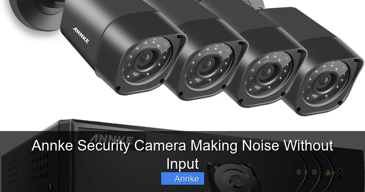Annke Security Camera Making Noise Without Input