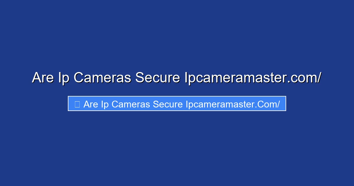 Are Ip Cameras Secure Ipcameramaster.com/