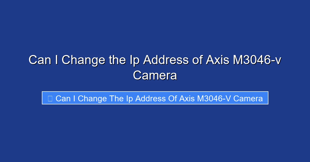 Can I Change the Ip Address of Axis M3046-v Camera