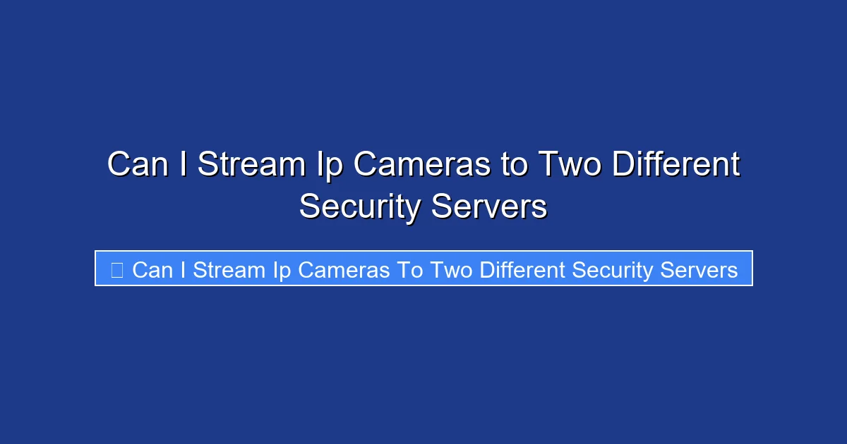 Can I Stream Ip Cameras to Two Different Security Servers