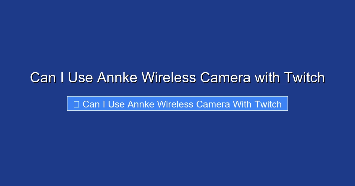 Can I Use Annke Wireless Camera with Twitch