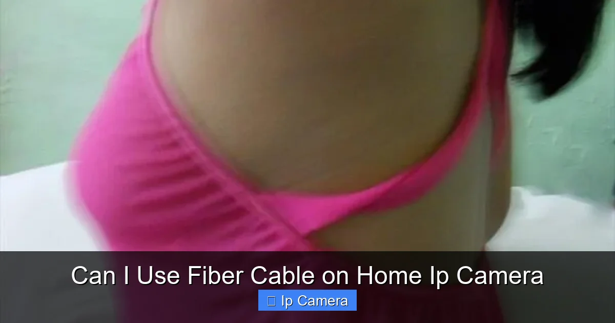 Can I Use Fiber Cable on Home Ip Camera