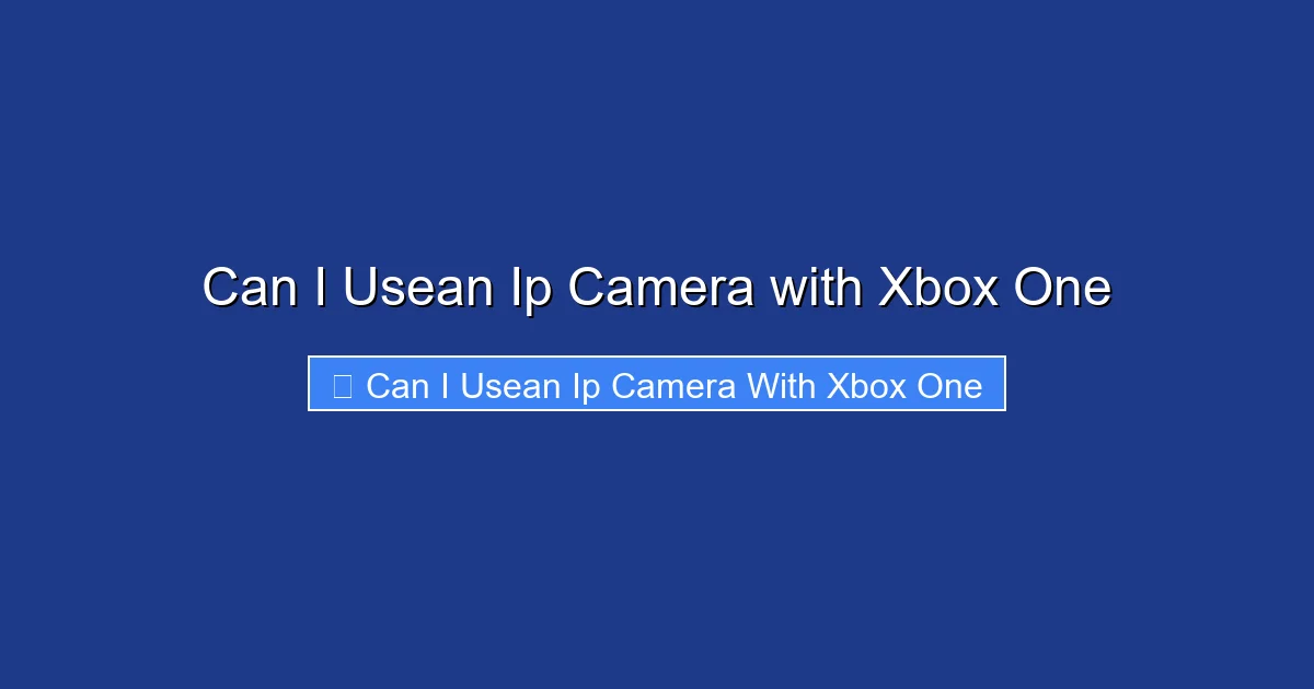 Can I Usean Ip Camera with Xbox One