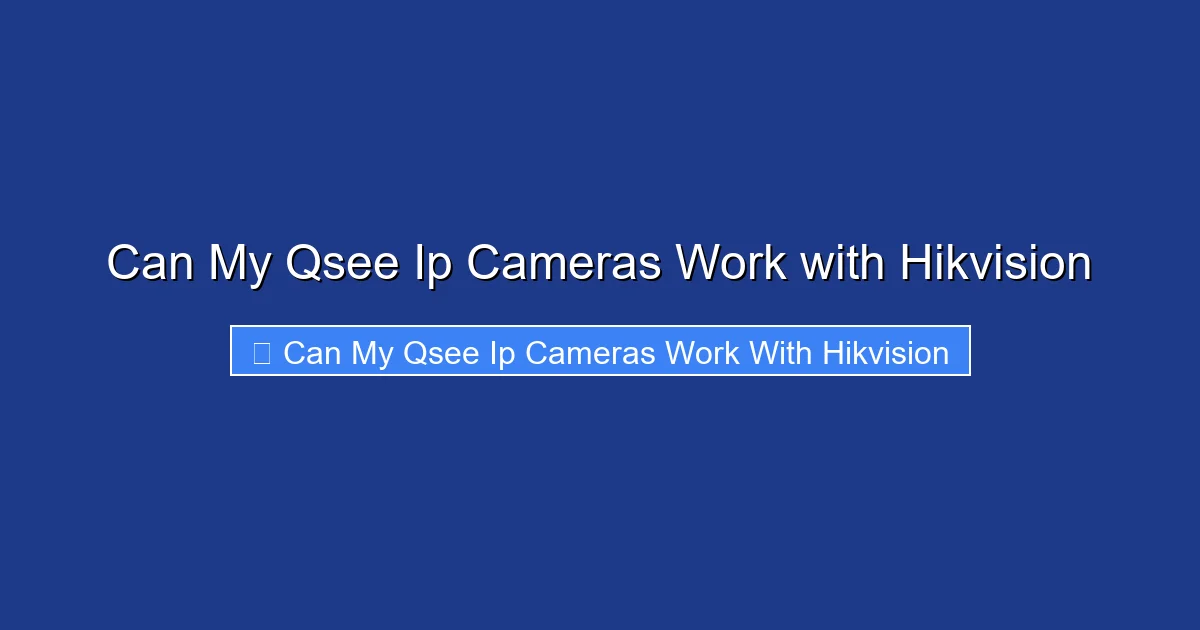 Can My Qsee Ip Cameras Work with Hikvision