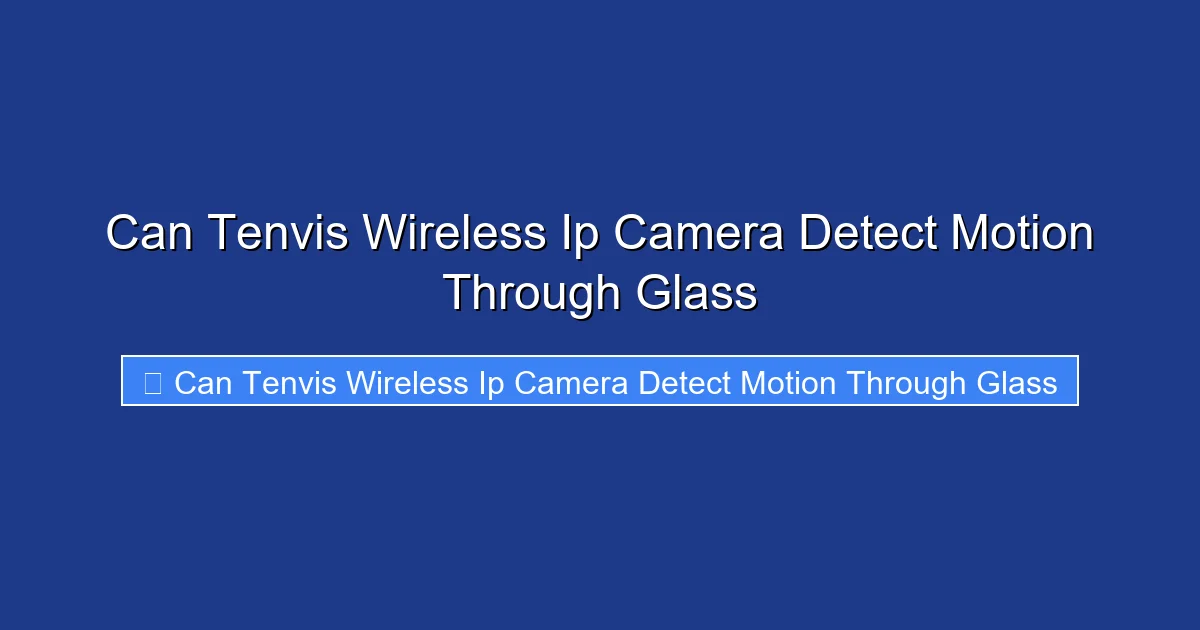 Can Tenvis Wireless Ip Camera Detect Motion Through Glass