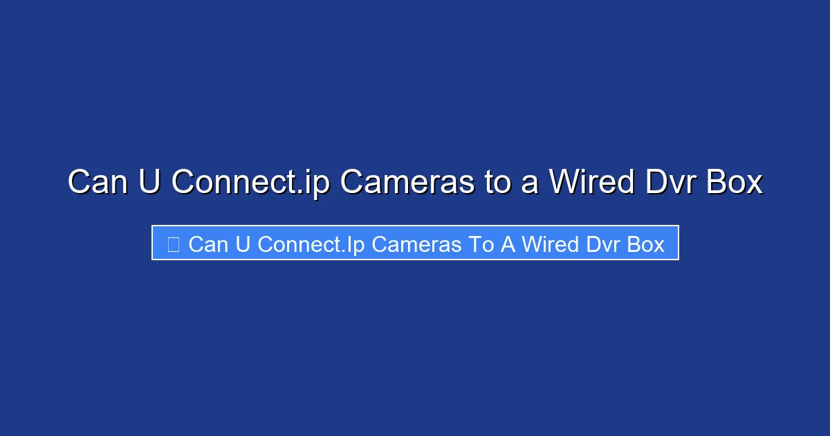 Can U Connect.ip Cameras to a Wired Dvr Box