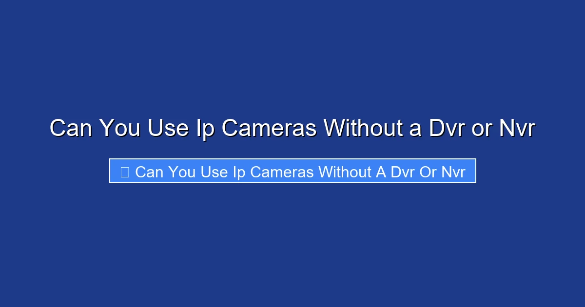 Can You Use Ip Cameras Without a Dvr or Nvr