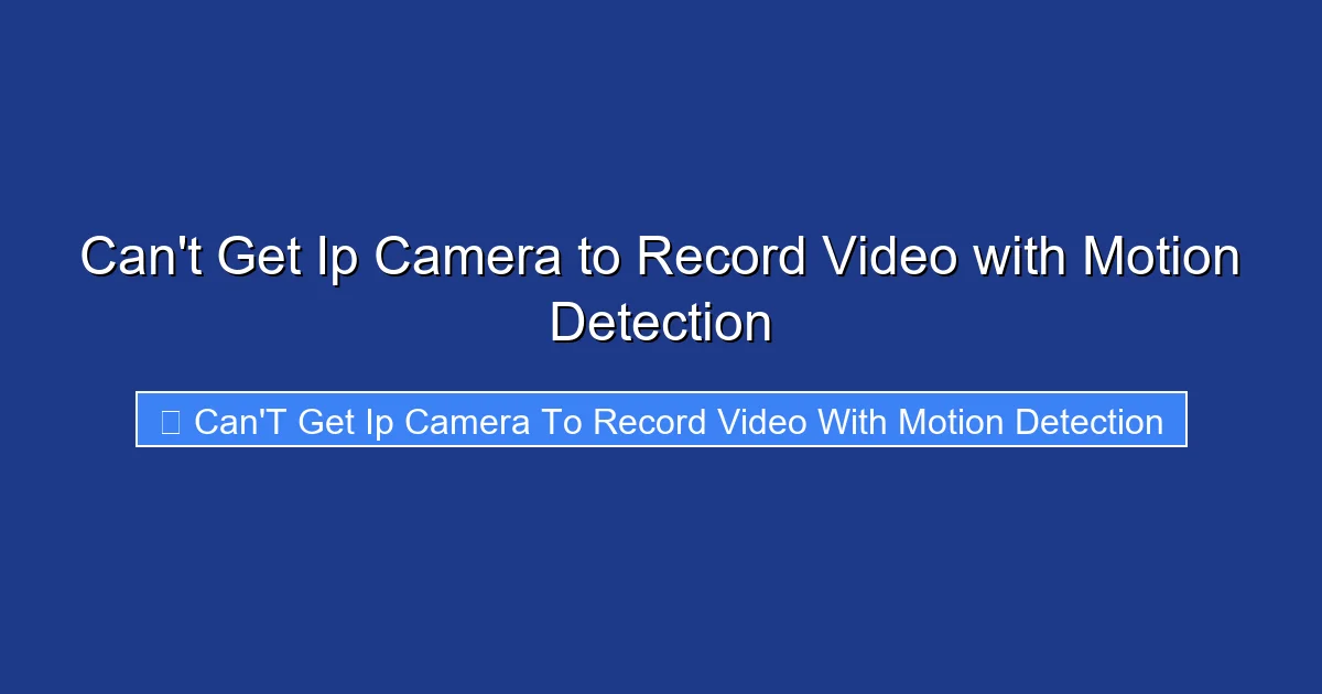 Can't Get Ip Camera to Record Video with Motion Detection