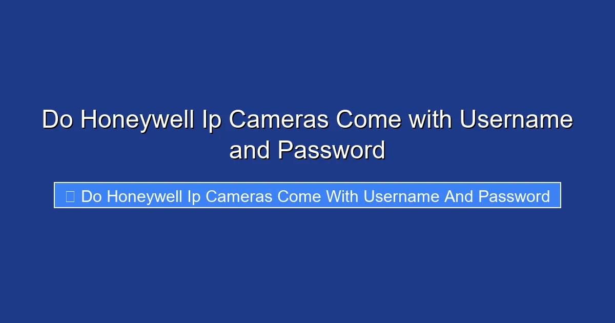 Do Honeywell Ip Cameras Come with Username and Password