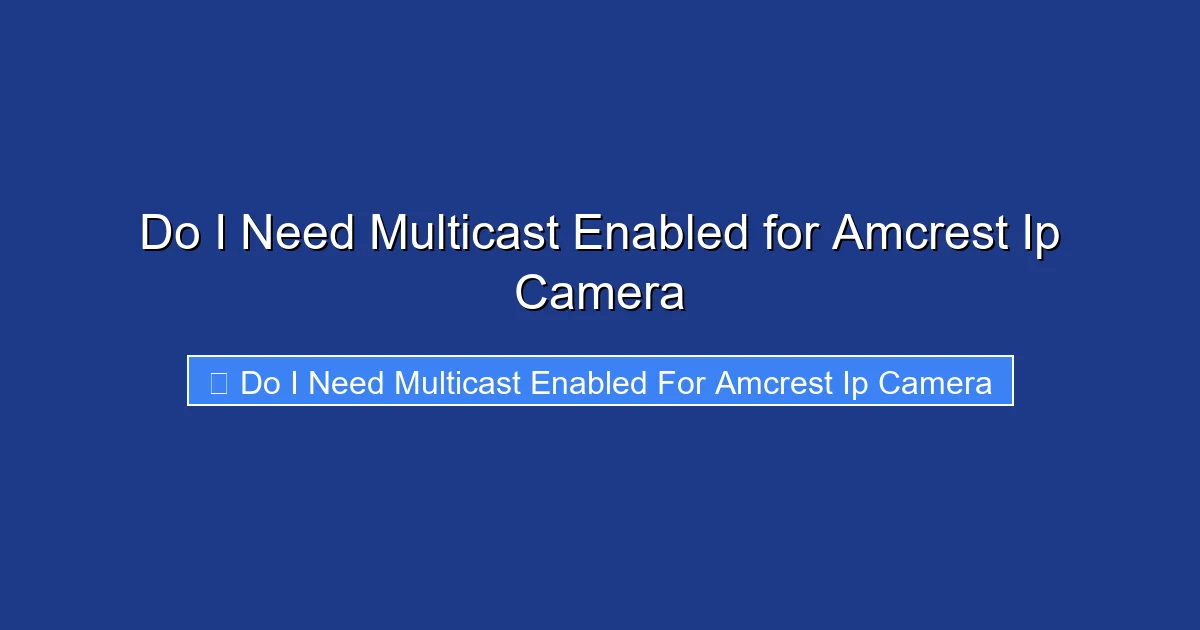Do I Need Multicast Enabled for Amcrest Ip Camera
