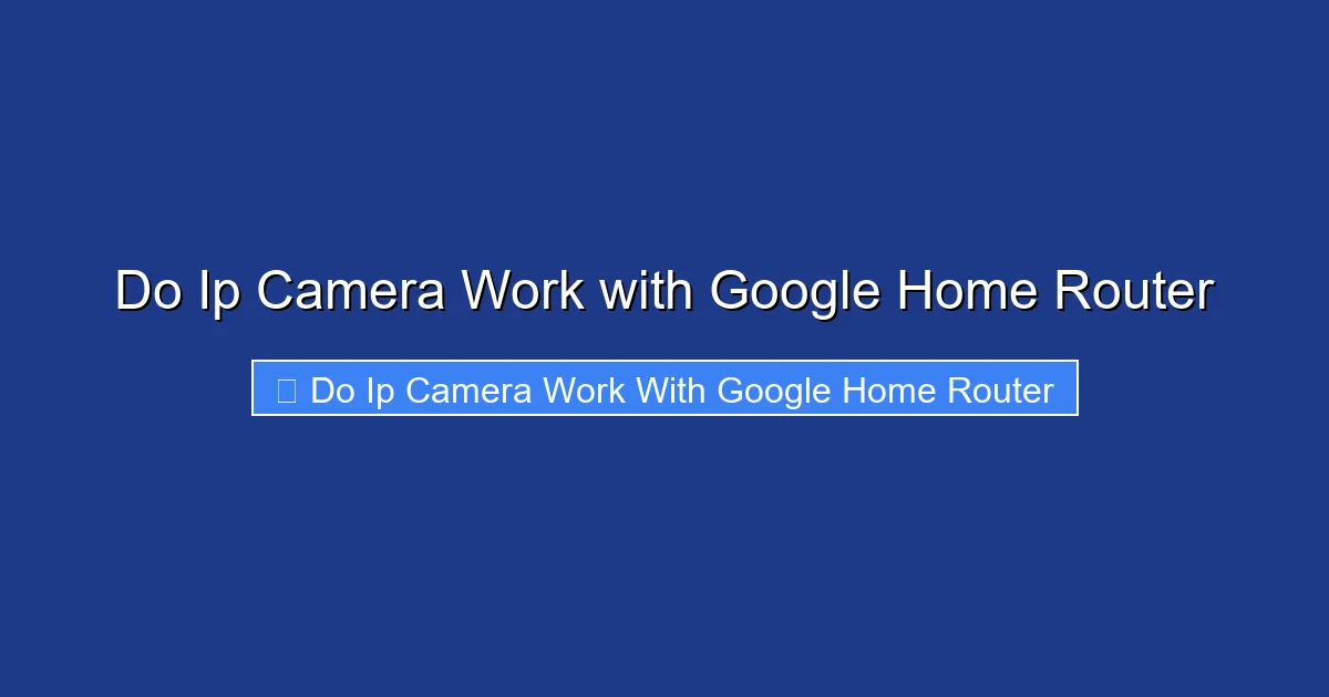 Do Ip Camera Work with Google Home Router