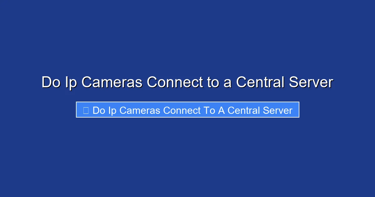 Do Ip Cameras Connect to a Central Server
