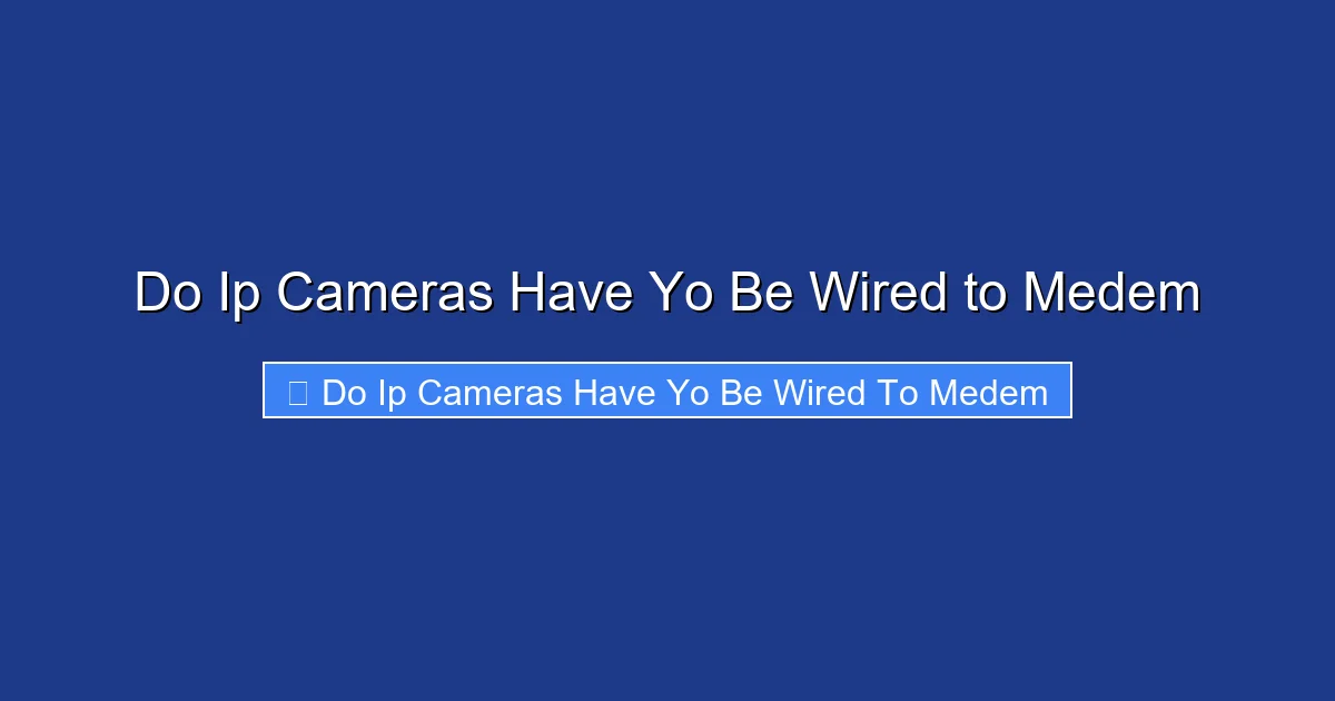 Do Ip Cameras Have Yo Be Wired to Medem