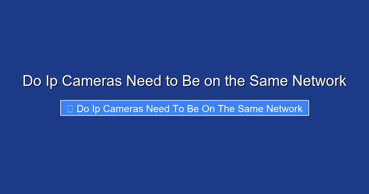 Do Ip Cameras Need to Be on the Same Network