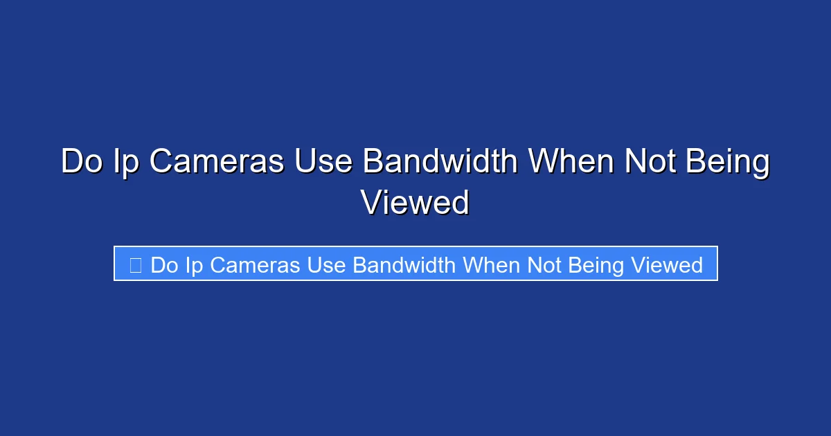 Do Ip Cameras Use Bandwidth When Not Being Viewed