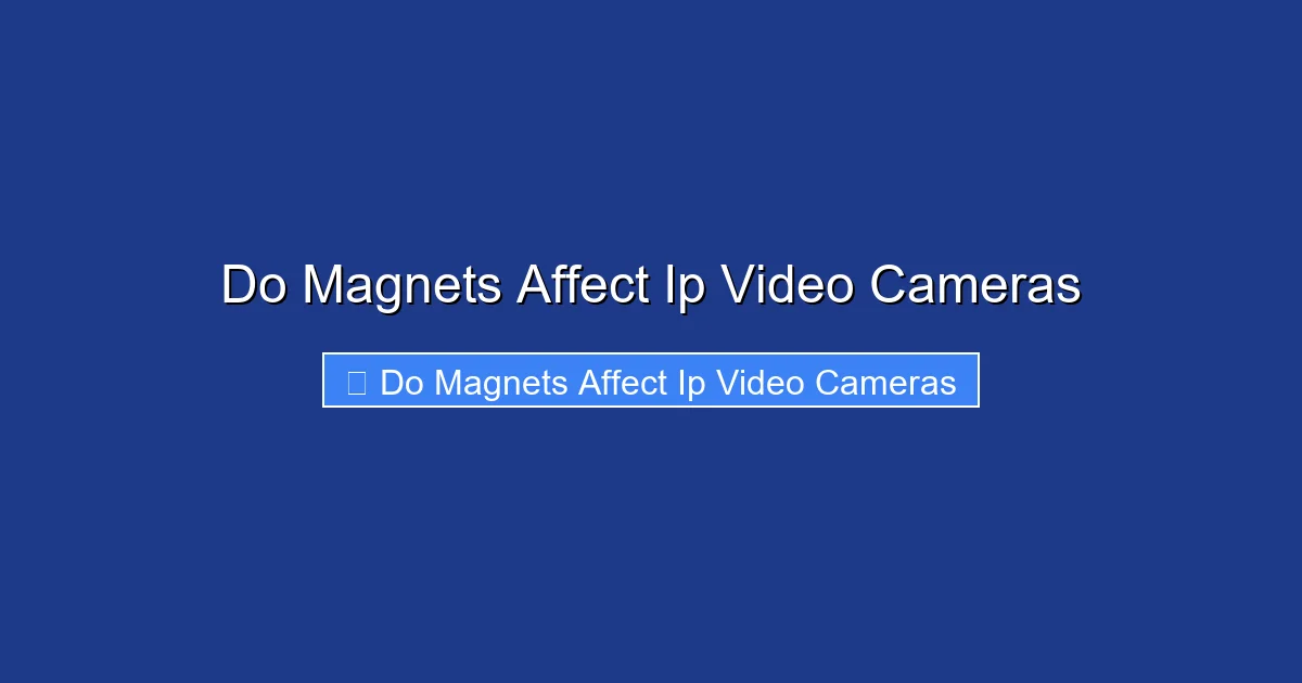 Do Magnets Affect Ip Video Cameras