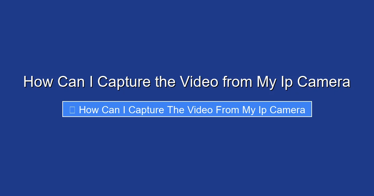 How Can I Capture the Video from My Ip Camera