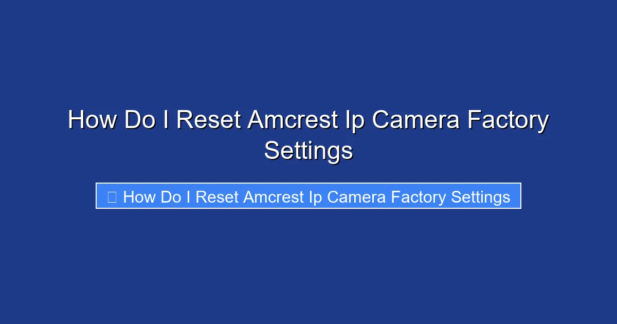 How Do I Reset Amcrest Ip Camera Factory Settings