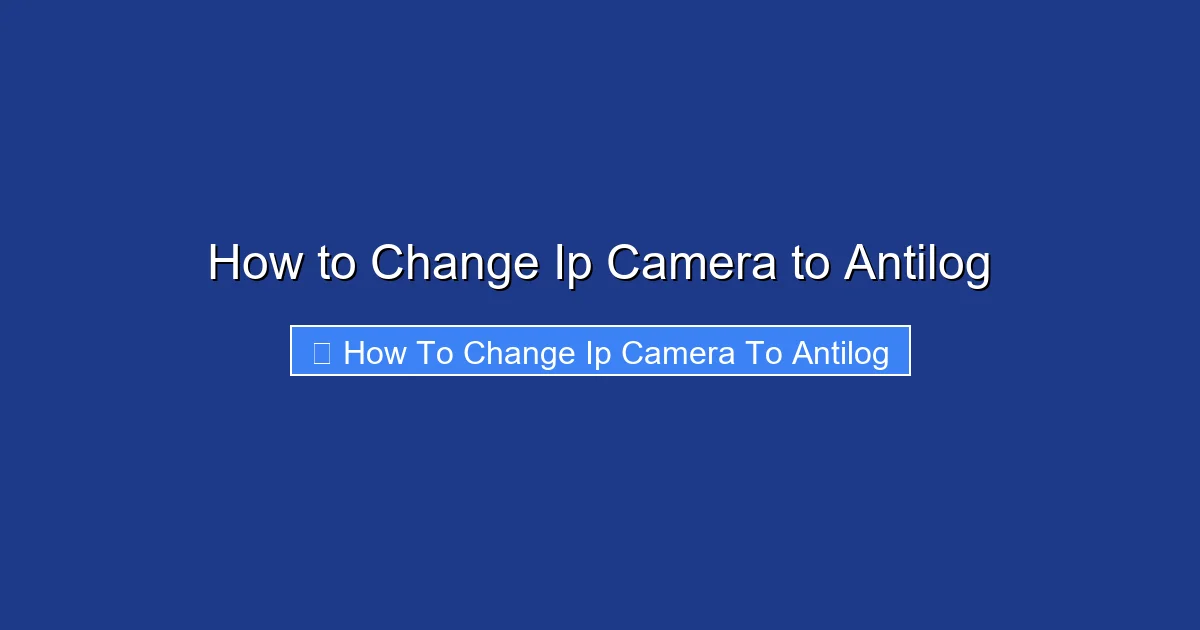 How to Change Ip Camera to Antilog