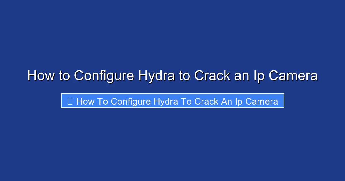 How to Configure Hydra to Crack an Ip Camera