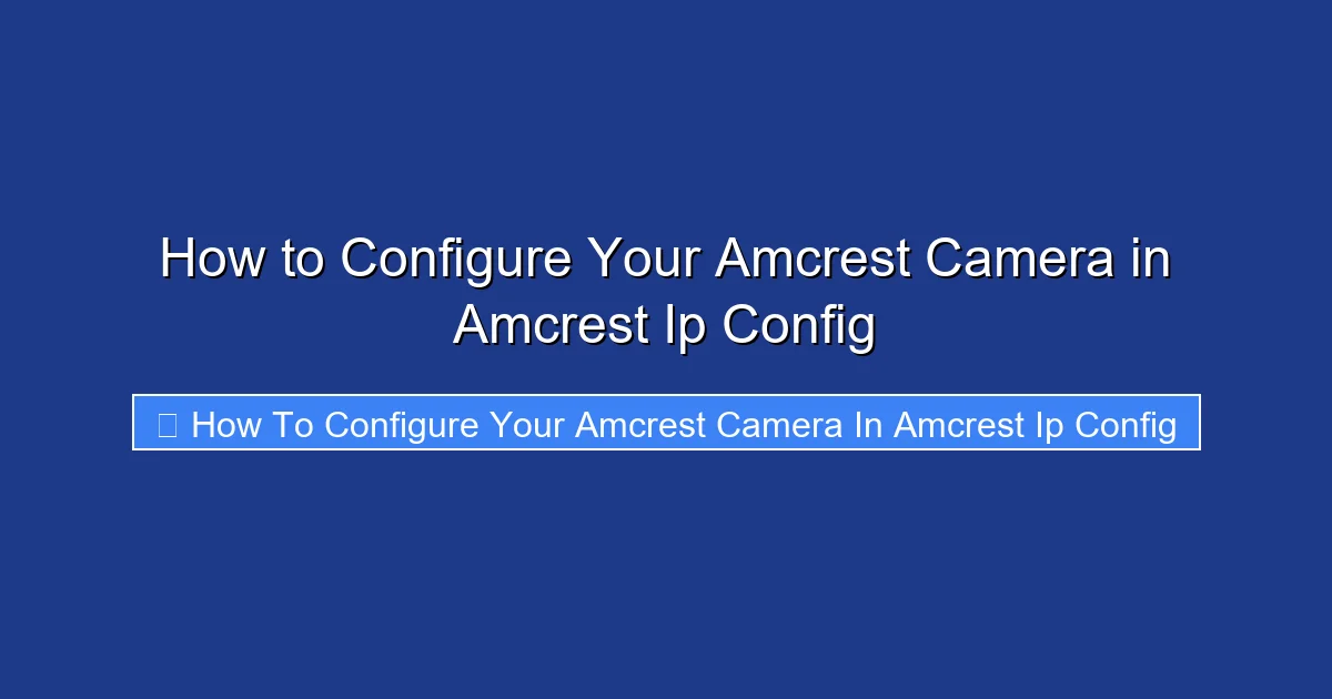 How to Configure Your Amcrest Camera in Amcrest Ip Config