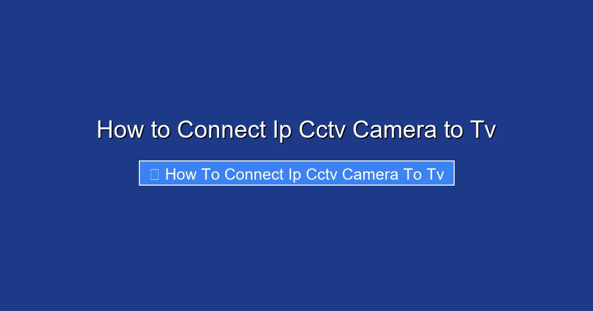 How to Connect Ip Cctv Camera to Tv