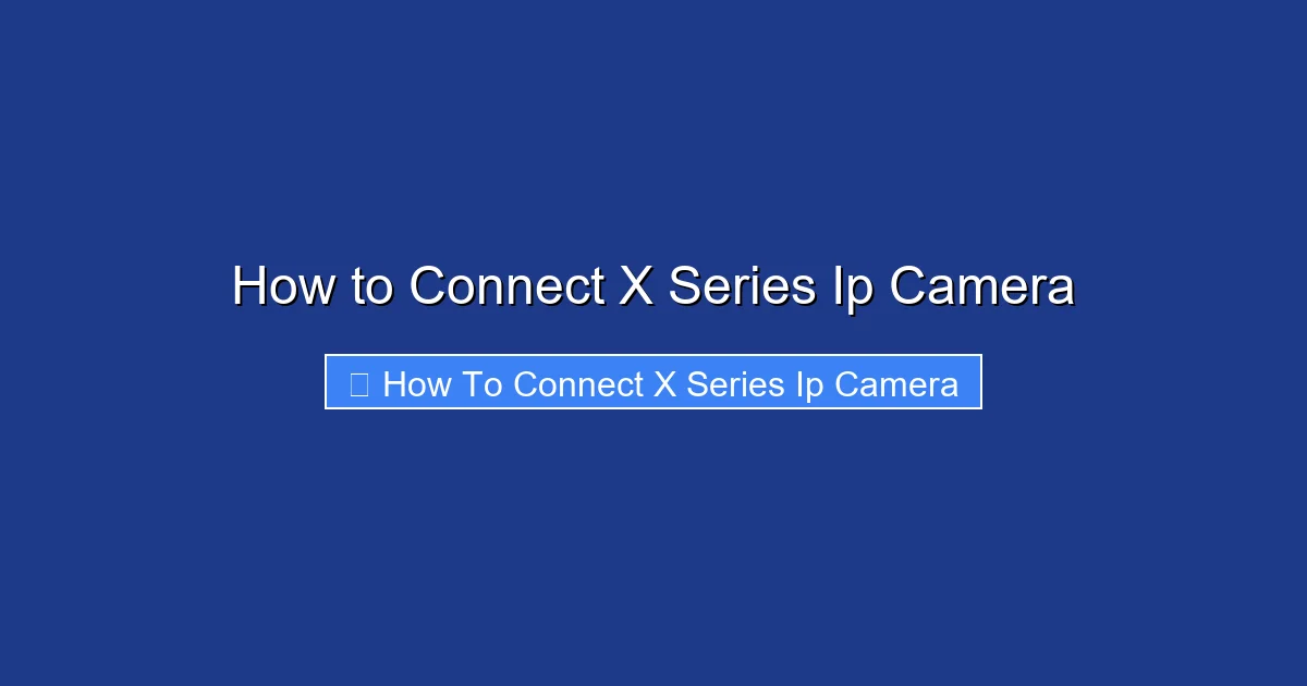 How to Connect X Series Ip Camera