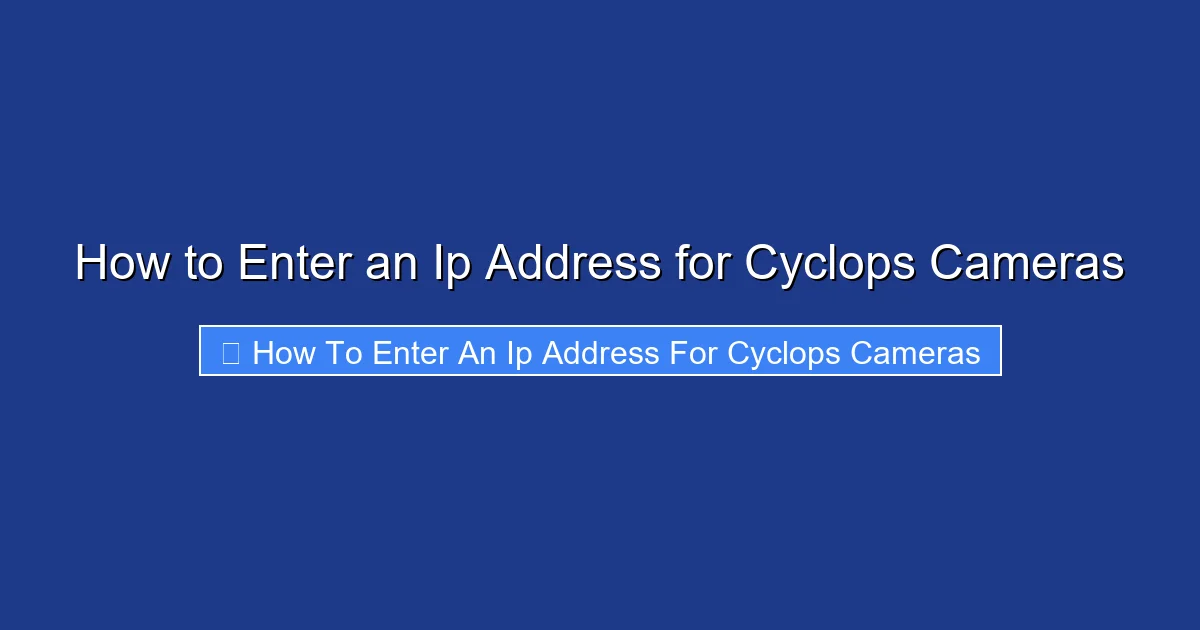 How to Enter an Ip Address for Cyclops Cameras