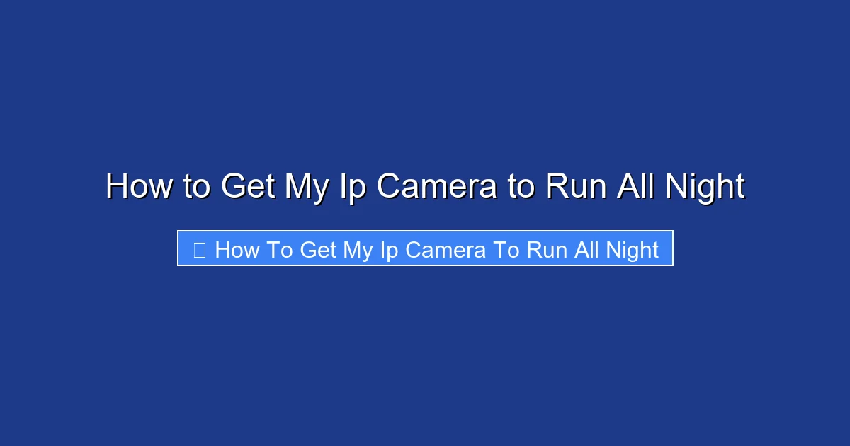 How to Get My Ip Camera to Run All Night