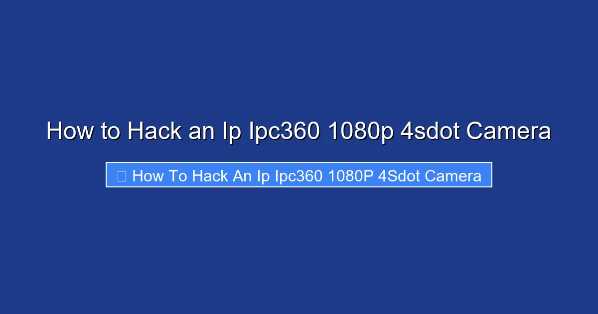 How to Hack an Ip Ipc360 1080p 4sdot Camera