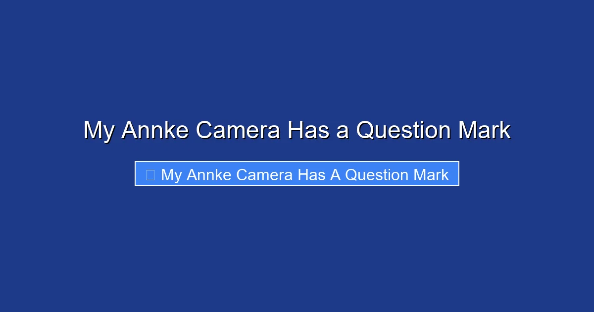 My Annke Camera Has a Question Mark