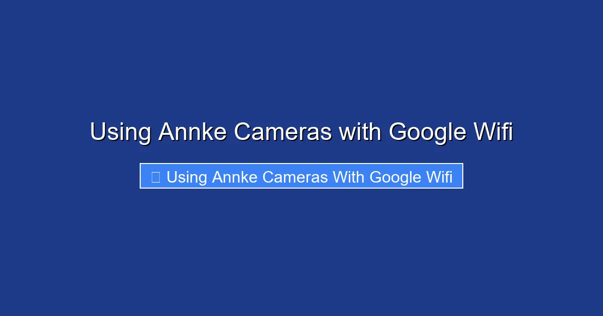 Using Annke Cameras with Google Wifi