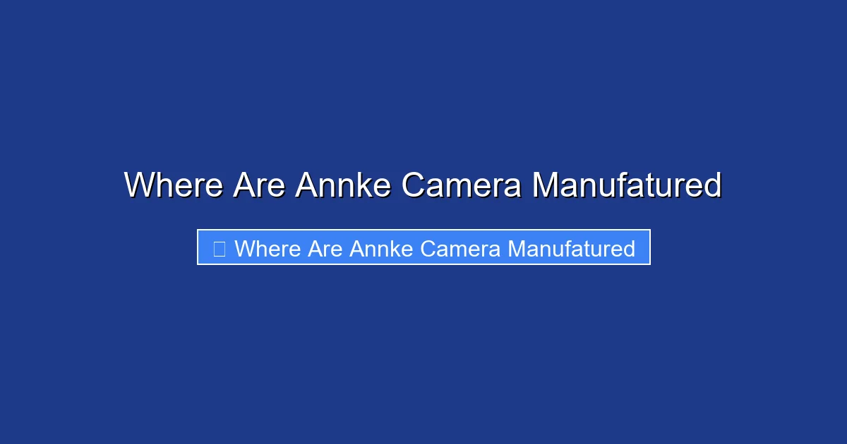Where Are Annke Camera Manufatured