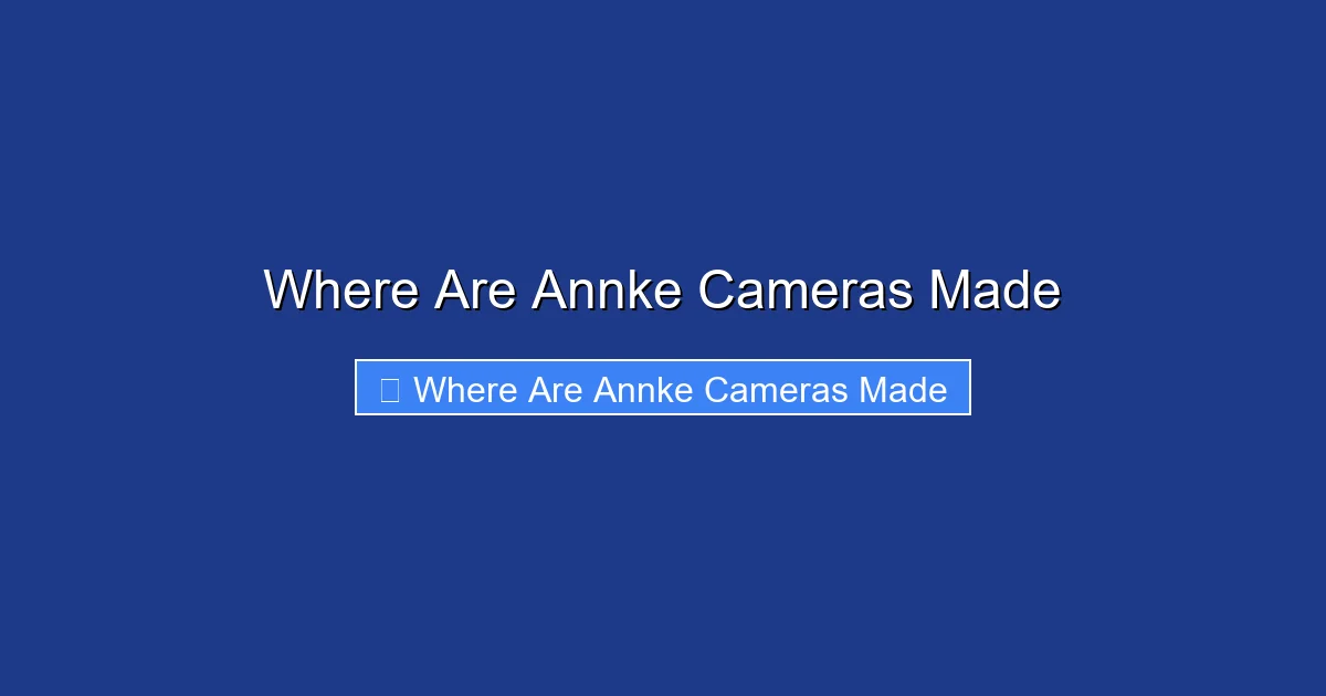 Where Are Annke Cameras Made