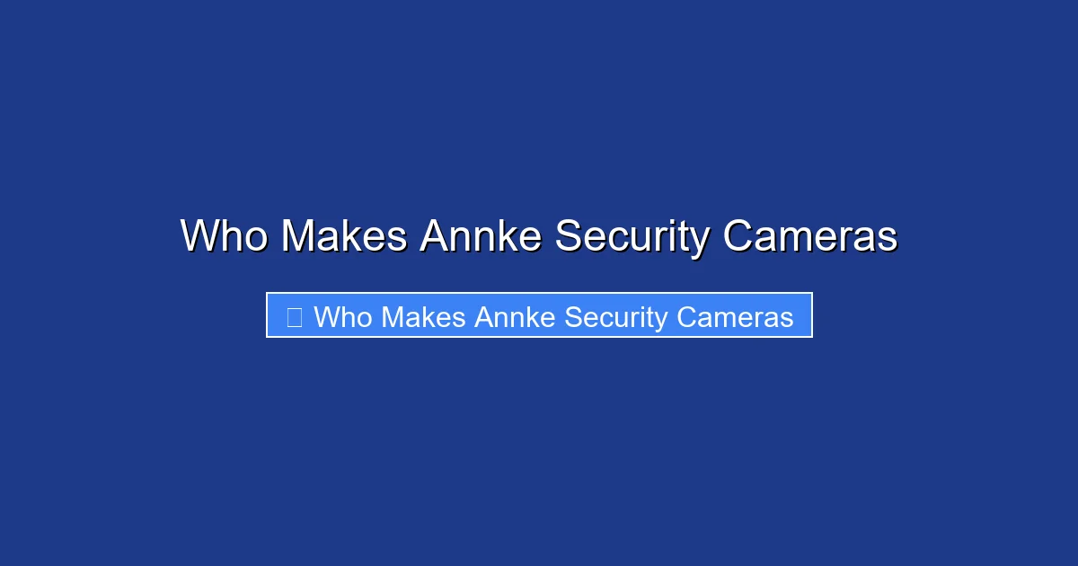 Who Makes Annke Security Cameras